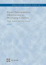 Private Participation in Infrastructure in Developing Countries: Trends, Impacts, and Policy Lessons 