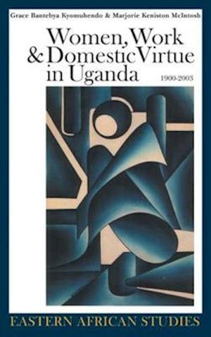 Women, Work & Domestic Virtue in Uganda, 1900–2003