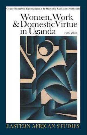 Women, Work & Domestic Virtue in Uganda, 1900–2003