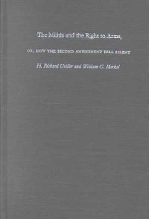 The Militia and the Right to Arms, or, How the Second Amendment Fell Silent