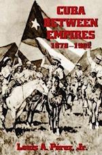 Cuba Between Empires 1878-1902