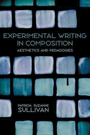 Sullivan, P:  Experimental Writing in Composition