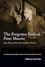 The Forgotten Radical Peter Maurin: Easy Essays from the Catholic Worker 