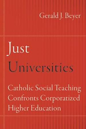 Just Universities: Catholic Social Teaching Confronts Corporatized Higher Education
