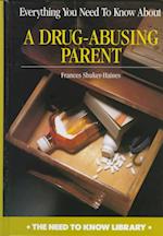 Everything You Need to Know about a Drug-Abusing Parent