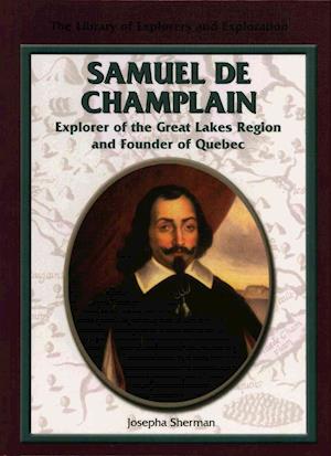 Samuel de Champlain, Explorer of the Great Lakes Region and Founder of Quebec