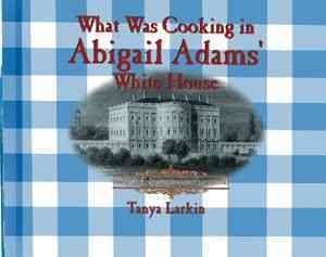 What Was Cooking in Abigail Adam's White House?