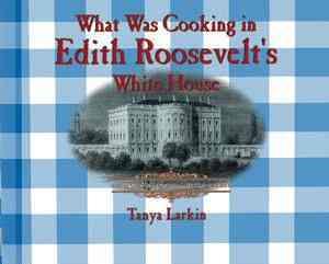 What Was Cooking in Edith Roosevelt's White House?