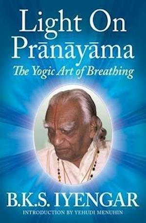 Light on Prãnãyãma: The Yogic Art of Breathing