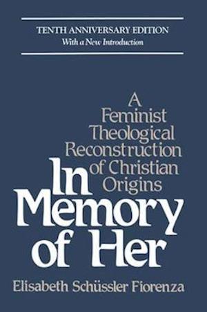 In Memory of Her (10th Anniversary) A Feminist Theological Reconstruction of Christian Origins