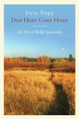 Dear Heart, Come Home The Path of Midlife Spirituality