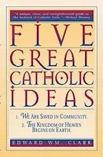 Clark, E: Five Great Catholic Ideas