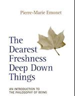 The Dearest Freshness Deep Down Things An Introduction to the Philosophy of Being