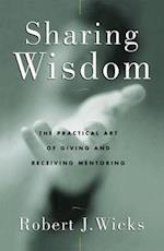 Sharing Wisdom The Practical Art of Giving and Receiving Mentoring