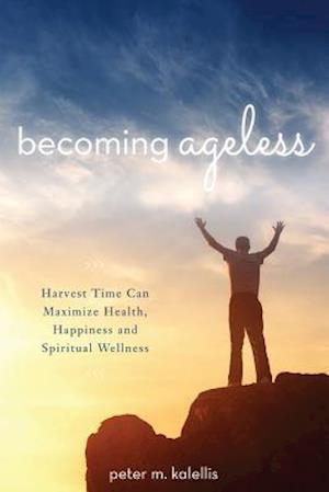 Becoming Ageless Harvest Time Can Maximize Health, Happiness and Spiritual Wellness