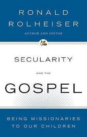 Rolheiser, R: Secularity and the Gospel