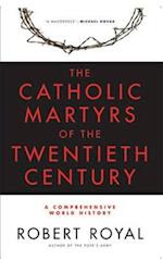 The Catholic Martyrs of the Twentieth Century A Comprehensive World History