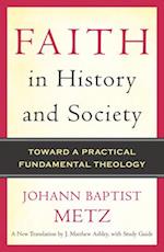 Faith in History and Society Toward a Practical Fundamental Theology