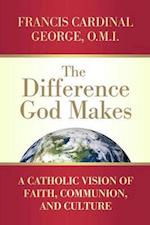 The Difference God Makes A Catholic Vision of Faith, Communion, and Culture