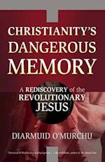 Christianity's Dangerous Memory A Rediscovery of the Revolutionary Jesus