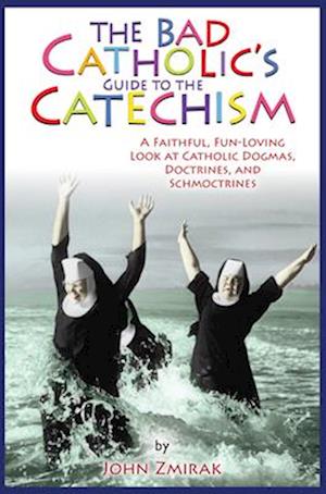 The Bad Catholic's Guide to the Catechism