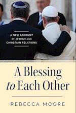 A Blessing to Each Other A New Account of Jewish and Christian Relations