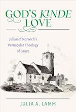 God's Kinde Love Julian of Norwich's Vernacular Theology of Grace