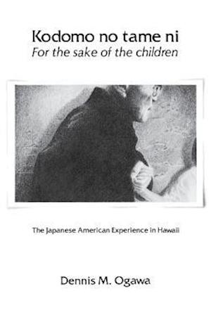 Kodomo No Tame Ni--For the Sake of the Children: The Japanese American Experience in Hawaii