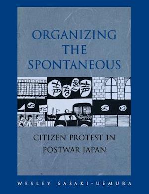 Organizing the Spontaneous: Citizen Protest in Postwar Japan