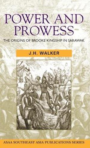 Power and Prowess: The origins of Brooke kingship in Sarawak