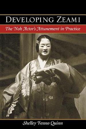 Developing Zeami: The Noh Actor's Attunement in Practice