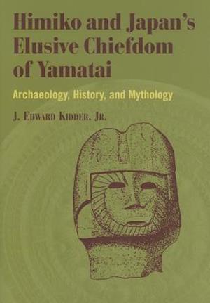 Himiko and Japan's Elusive Chiefdom of Yamatai: Archaeology, History, and Mythology