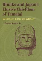 Himiko and Japan's Elusive Chiefdom of Yamatai: Archaeology, History, and Mythology 