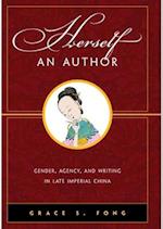 Herself an Author: Gender, Agency, and Writing in Late Imperial China 