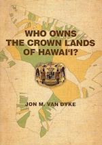 Dyke, J:  Who Owns the Crown Lands of Hawai'i?