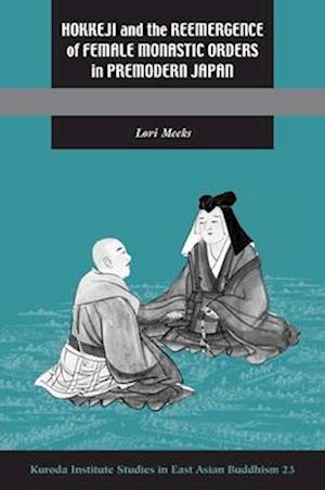 Hokkeji and the Reemergence of Female Monastic Orders in Premodern Japan