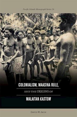 Colonialism, Maasina Rule, and the Origins of Malaitan Kastom