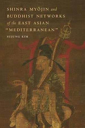 Shinra My&#333;jin and Buddhist Networks of the East Asian "mediterranean"