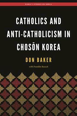 Catholics and Anti-Catholicism in Chos&#335;n Korea