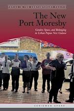 The New Port Moresby: Gender, Space, and Belonging in Urban Papua New Guinea 