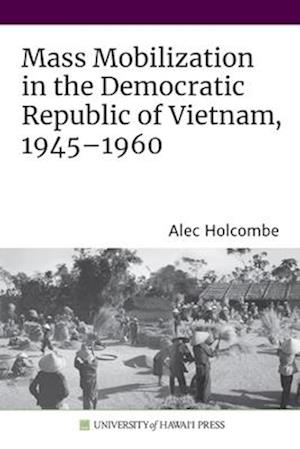 Mass Mobilization in the Democratic Republic of Vietnam, 1945-1960