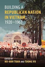 Building a Republican Nation in Postcolonial Vietnam, 1920-1963