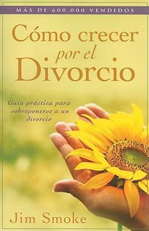 Cómo Crecer Por El Divorcio = Growing Through Divorce