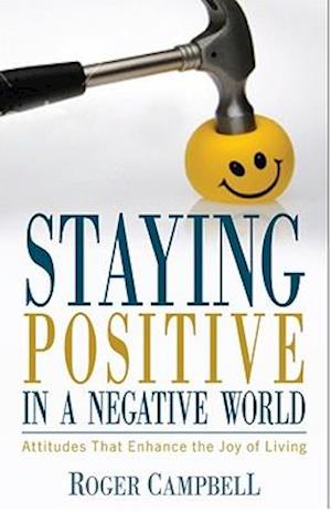 Staying Positive in a Negative World – Attitudes That Enhance the Joy of Living