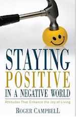 Staying Positive in a Negative World – Attitudes That Enhance the Joy of Living