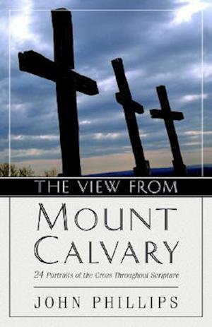 The View from Mount Calvary - 24 Portraits of the Cross Throughout Scripture