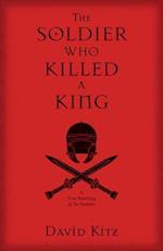 The Soldier Who Killed a King