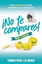 ¡No Te Compares! Para Chicas