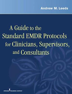 Guide to the Standard EMDR Protocols for Clinicians, Supervisors, and Consultants