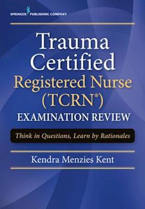 Trauma Certified Registered Nurse (TCRN) Examination Review